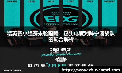精英赛小组赛末轮前瞻:包头电竞对阵宁波战队的配合解析