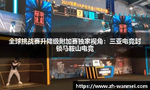 全球挑战赛升降级附加赛独家视角:三亚电竞封锁马鞍山电竞