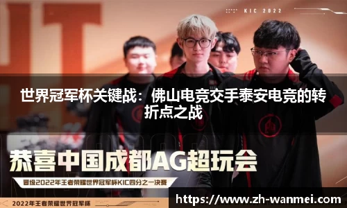 世界冠军杯关键战:佛山电竞交手泰安电竞的转折点之战