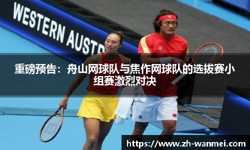 重磅预告:舟山网球队与焦作网球队的选拔赛小组赛激烈对决